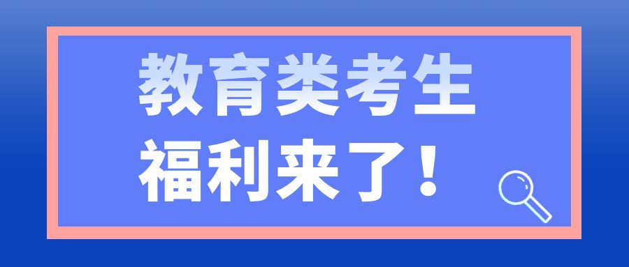 教育类考生福利来啦！